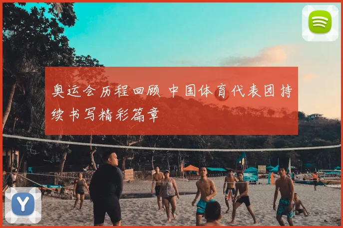 奥运会历程回顾 中国体育代表团持续书写精彩篇章