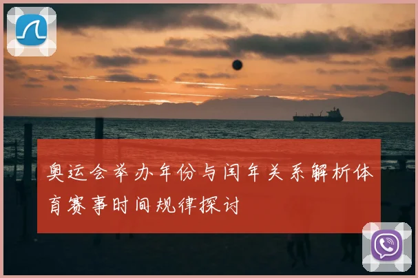 奥运会举办年份与闰年关系解析体育赛事时间规律探讨