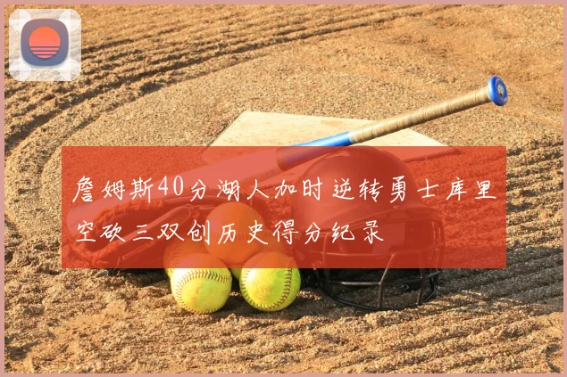 詹姆斯40分湖人加时逆转勇士库里空砍三双创历史得分纪录