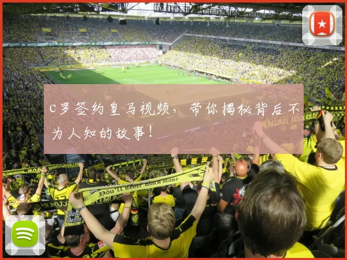 c罗签约皇马视频，带你揭秘背后不为人知的故事！